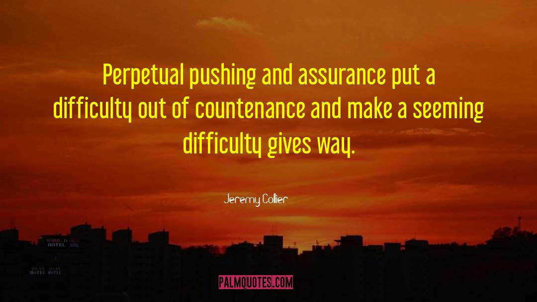 Jeremy Collier Quotes: Perpetual pushing and assurance put