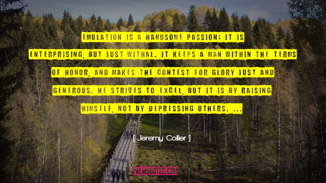 Jeremy Collier Quotes: Emulation is a handsome passion;