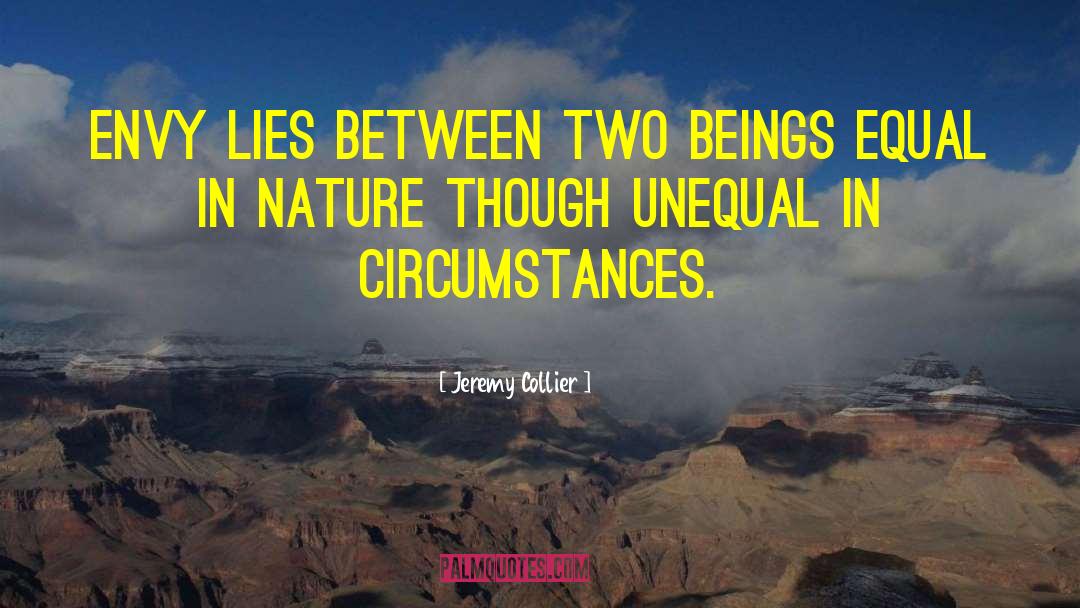 Jeremy Collier Quotes: Envy lies between two beings