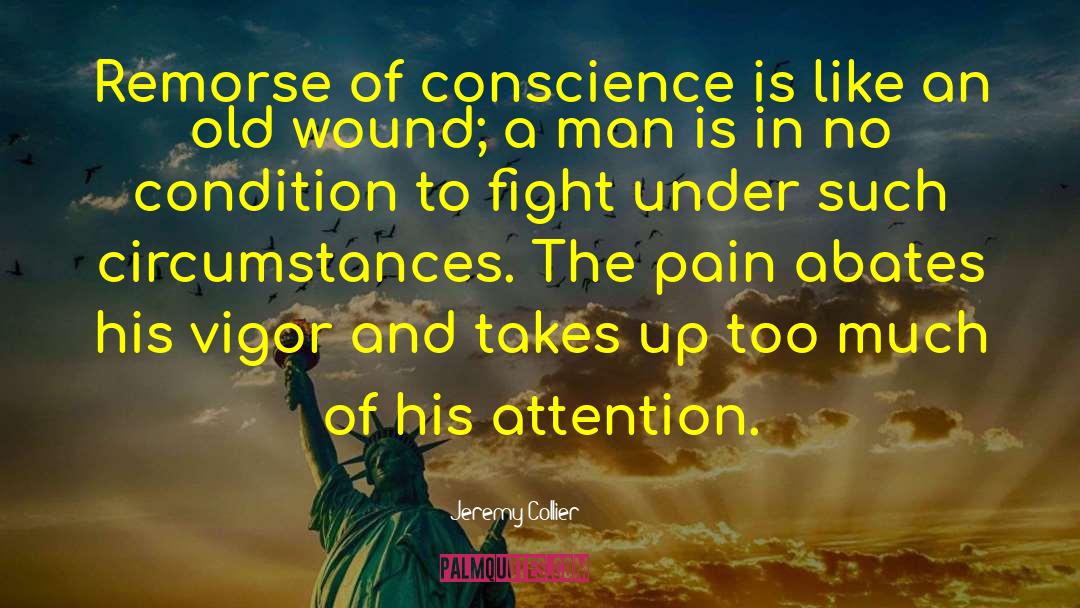 Jeremy Collier Quotes: Remorse of conscience is like