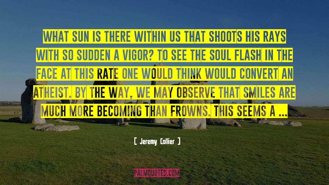 Jeremy Collier Quotes: What sun is there within