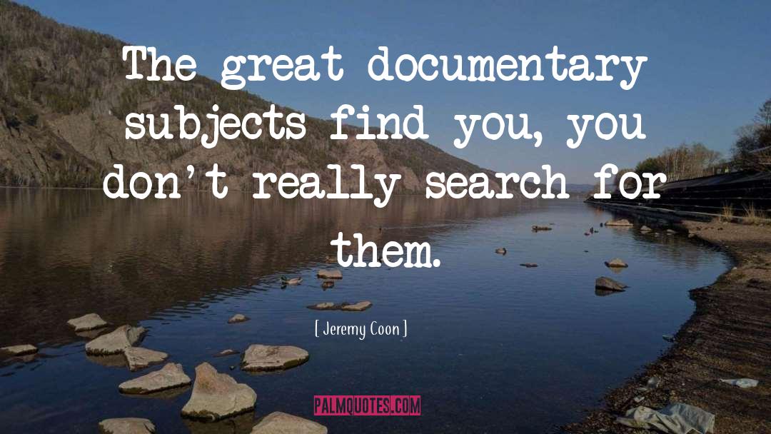 Jeremy Coon Quotes: The great documentary subjects find