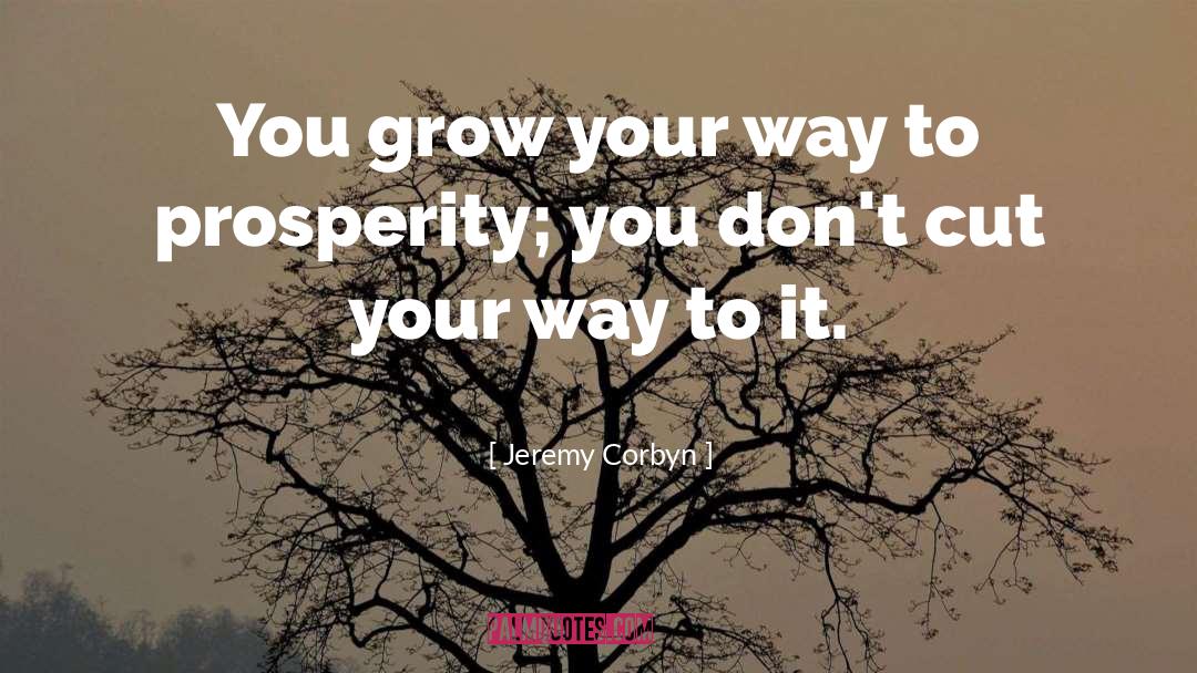 Jeremy Corbyn Quotes: You grow your way to