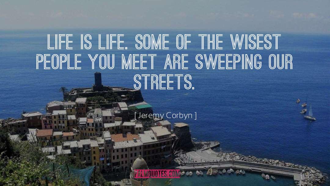 Jeremy Corbyn Quotes: Life is life. Some of