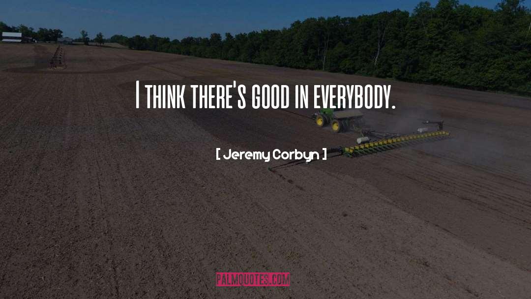 Jeremy Corbyn Quotes: I think there's good in
