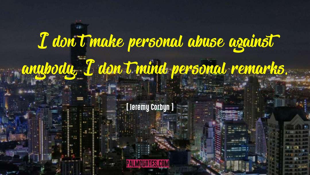 Jeremy Corbyn Quotes: I don't make personal abuse