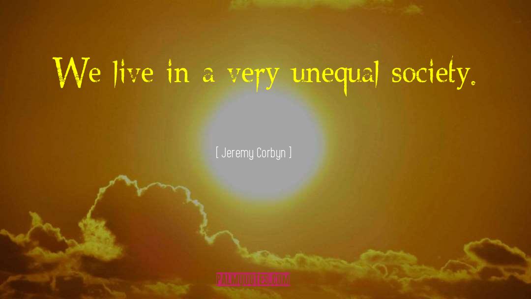 Jeremy Corbyn Quotes: We live in a very