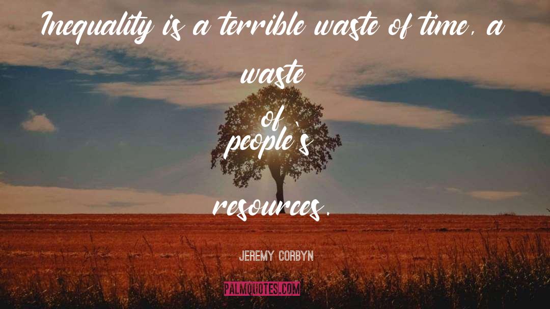 Jeremy Corbyn Quotes: Inequality is a terrible waste