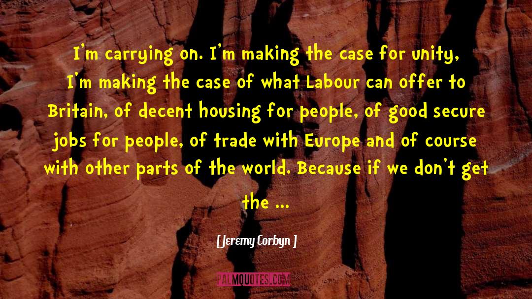 Jeremy Corbyn Quotes: I'm carrying on. I'm making