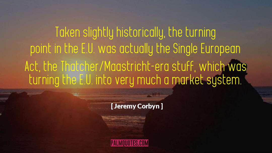 Jeremy Corbyn Quotes: Taken slightly historically, the turning