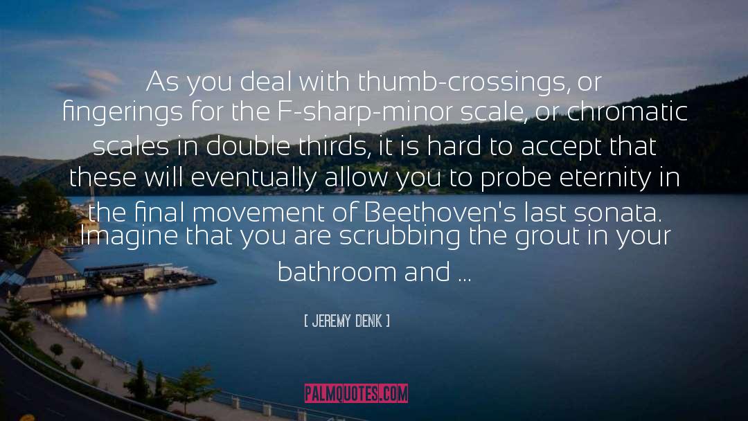 Jeremy Denk Quotes: As you deal with thumb-crossings,