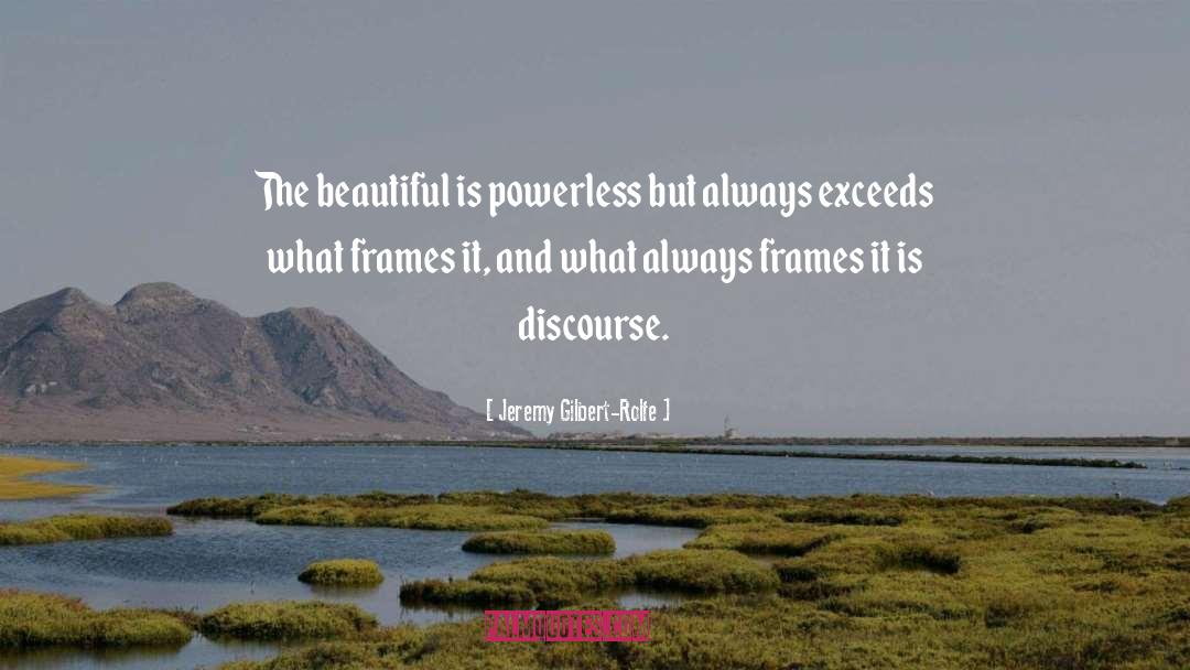 Jeremy Gilbert-Rolfe Quotes: The beautiful is powerless but