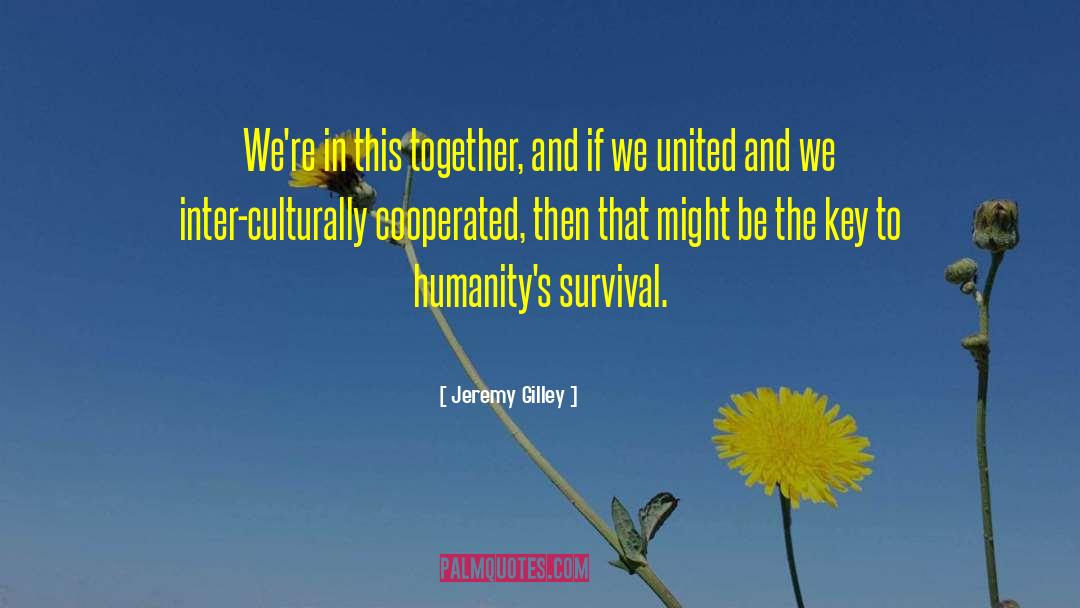 Jeremy Gilley Quotes: We're in this together, and