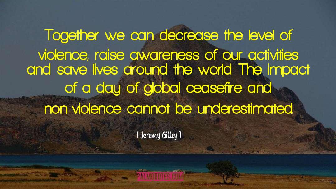 Jeremy Gilley Quotes: Together we can decrease the