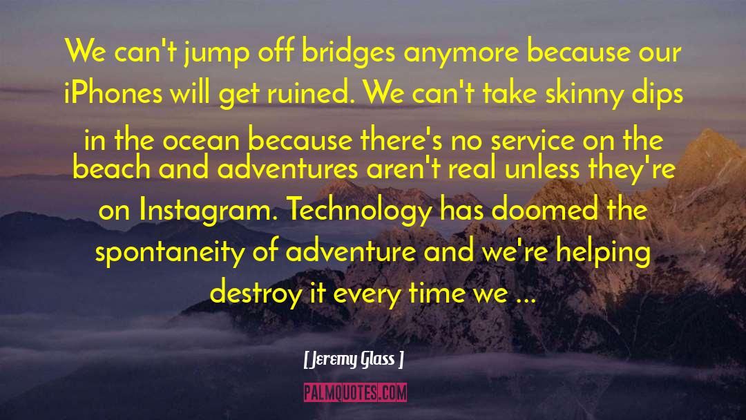 Jeremy Glass Quotes: We can't jump off bridges