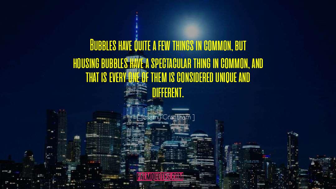 Jeremy Grantham Quotes: Bubbles have quite a few