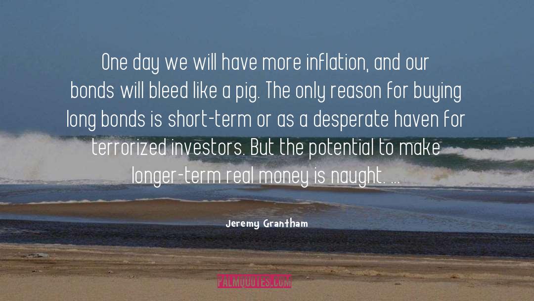 Jeremy Grantham Quotes: One day we will have