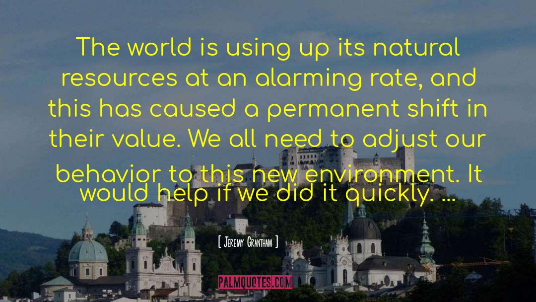 Jeremy Grantham Quotes: The world is using up