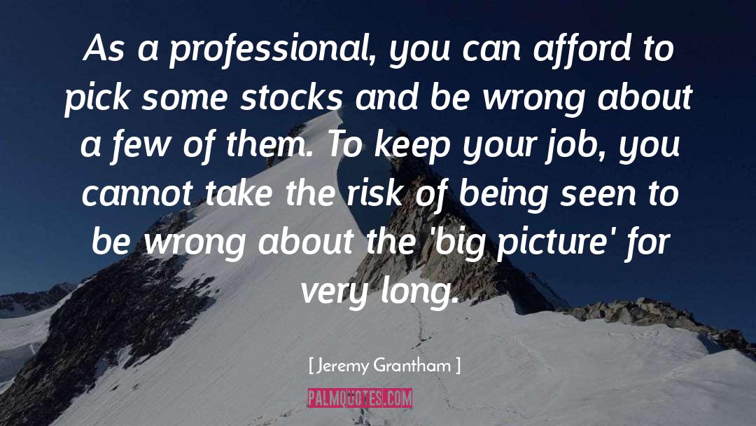 Jeremy Grantham Quotes: As a professional, you can