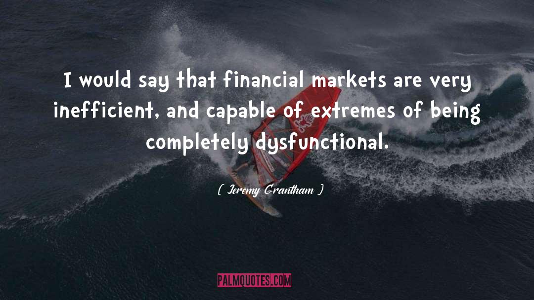 Jeremy Grantham Quotes: I would say that financial