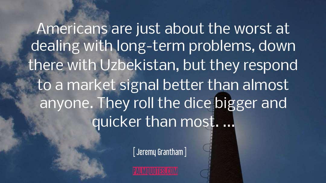 Jeremy Grantham Quotes: Americans are just about the