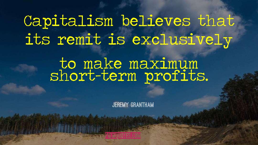 Jeremy Grantham Quotes: Capitalism believes that its remit