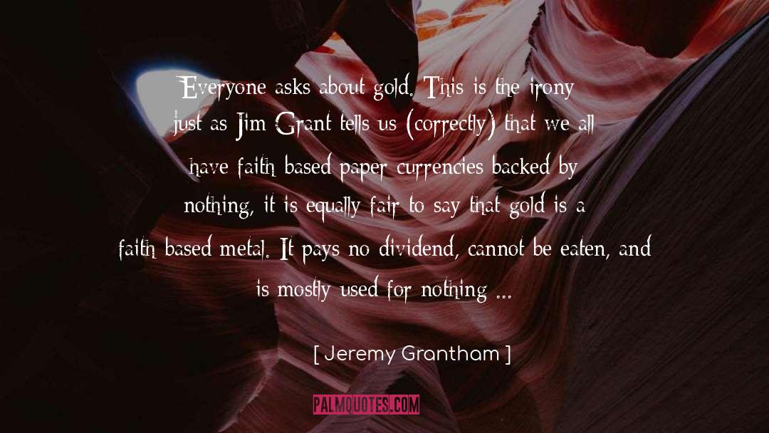 Jeremy Grantham Quotes: Everyone asks about gold. This