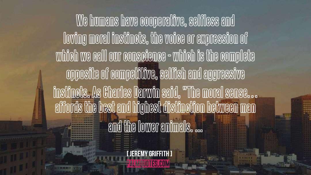 Jeremy Griffith Quotes: We humans have cooperative, selfless