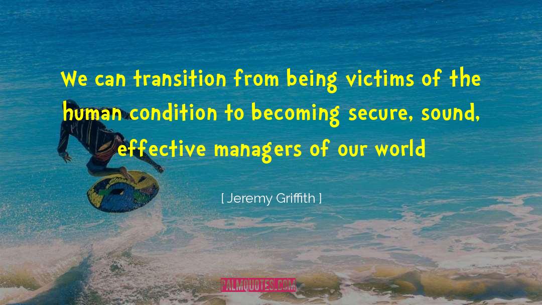 Jeremy Griffith Quotes: We can transition from being