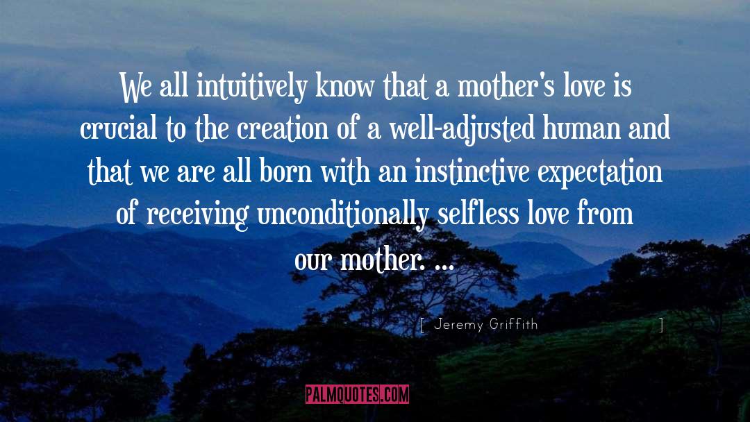 Jeremy Griffith Quotes: We all intuitively know that