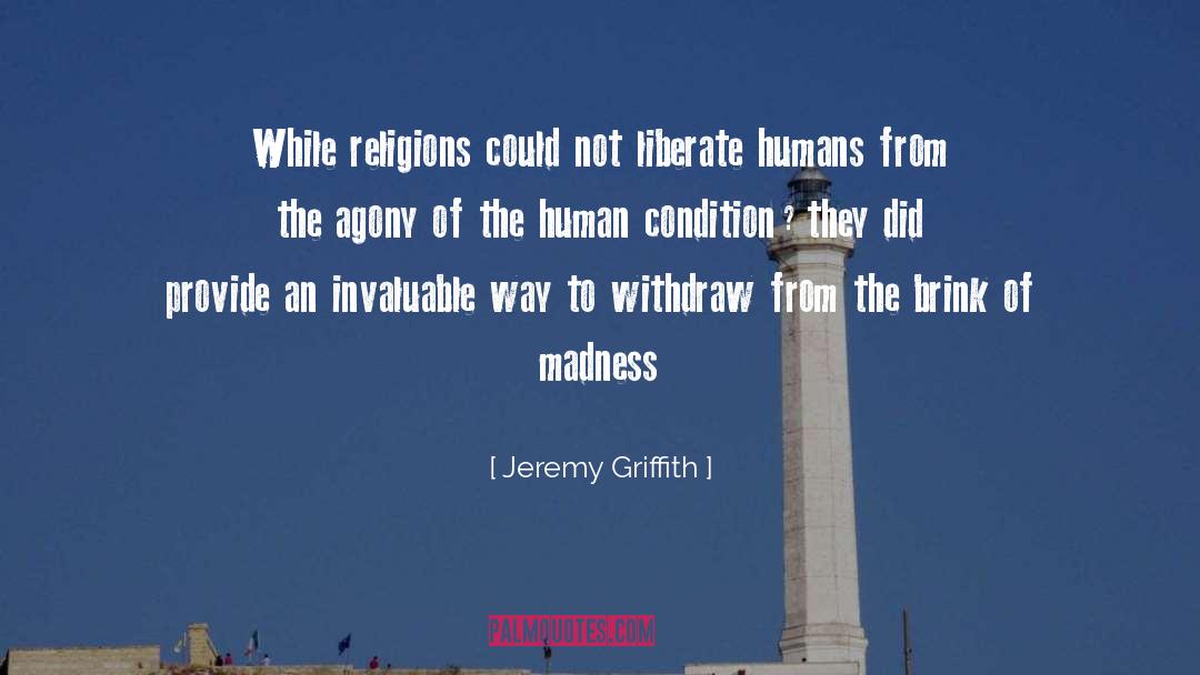 Jeremy Griffith Quotes: While religions could not liberate