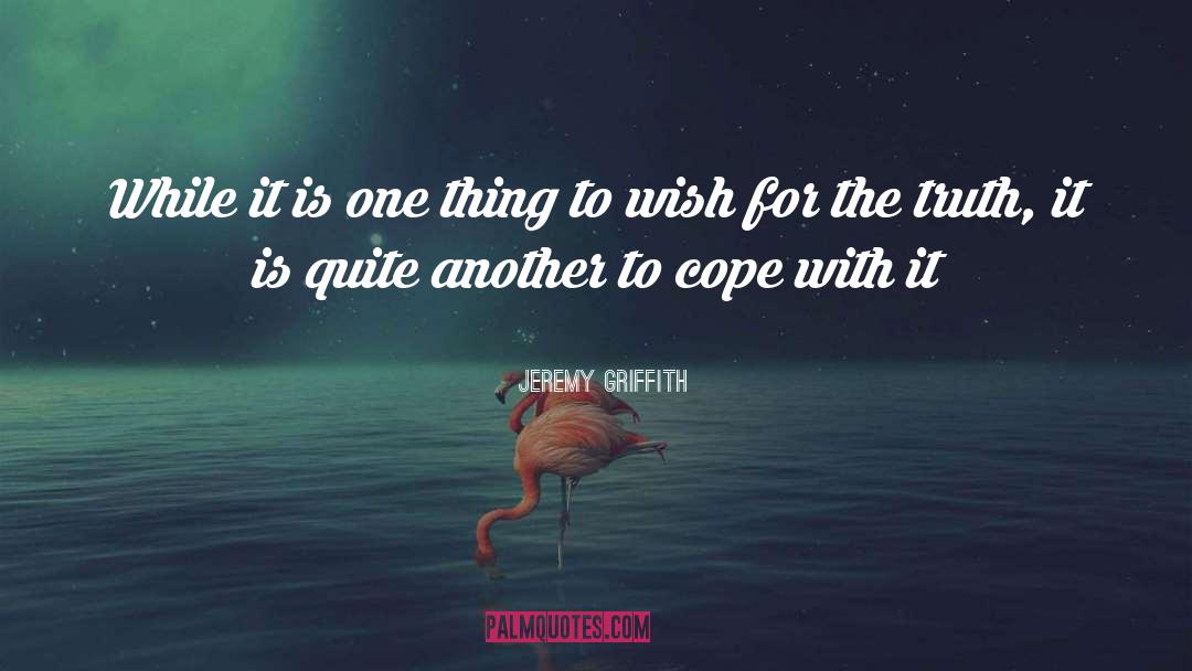 Jeremy Griffith Quotes: While it is one thing