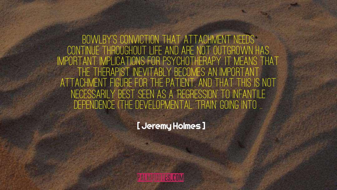 Jeremy Holmes Quotes: Bowlby's conviction that attachment needs