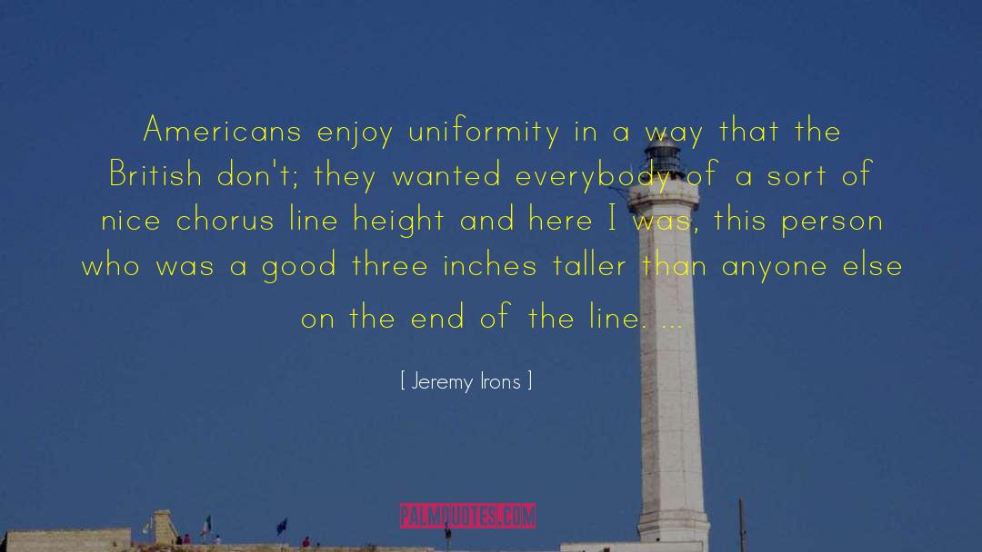 Jeremy Irons Quotes: Americans enjoy uniformity in a