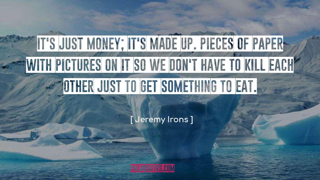 Jeremy Irons Quotes: It's just money; it's made