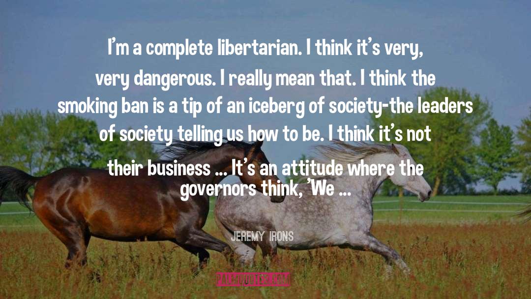 Jeremy Irons Quotes: I'm a complete libertarian. I