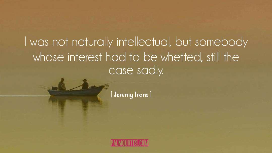 Jeremy Irons Quotes: I was not naturally intellectual,