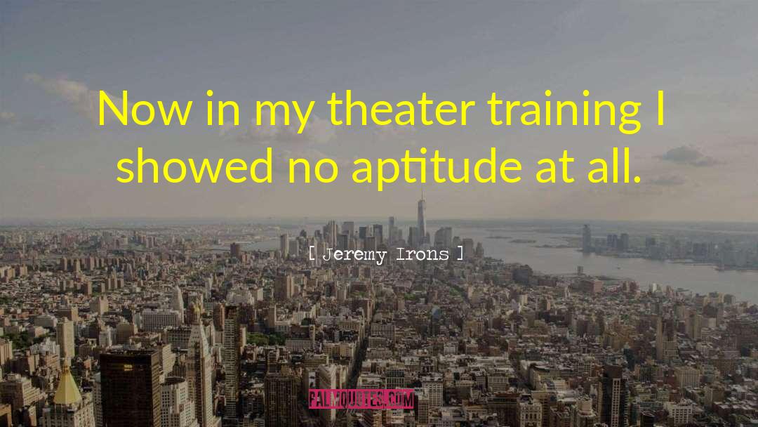 Jeremy Irons Quotes: Now in my theater training