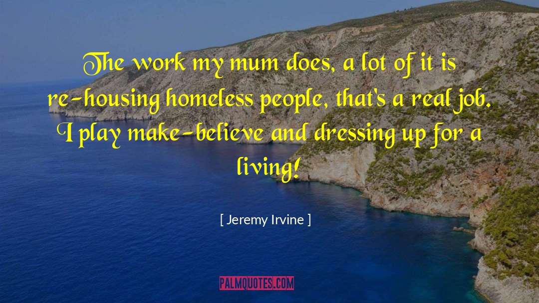 Jeremy Irvine Quotes: The work my mum does,