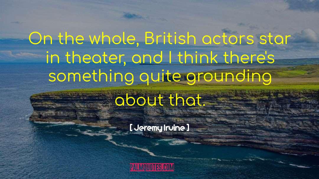 Jeremy Irvine Quotes: On the whole, British actors