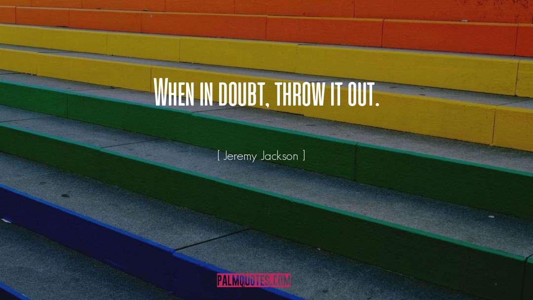 Jeremy Jackson Quotes: When in doubt, throw it
