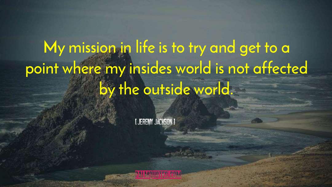 Jeremy Jackson Quotes: My mission in life is