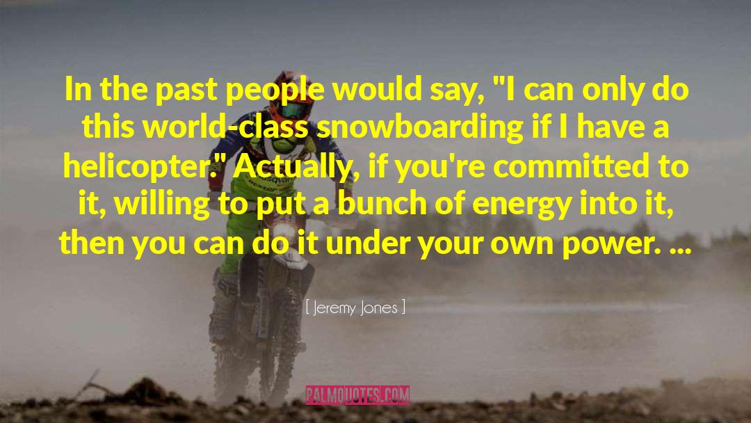 Jeremy Jones Quotes: In the past people would