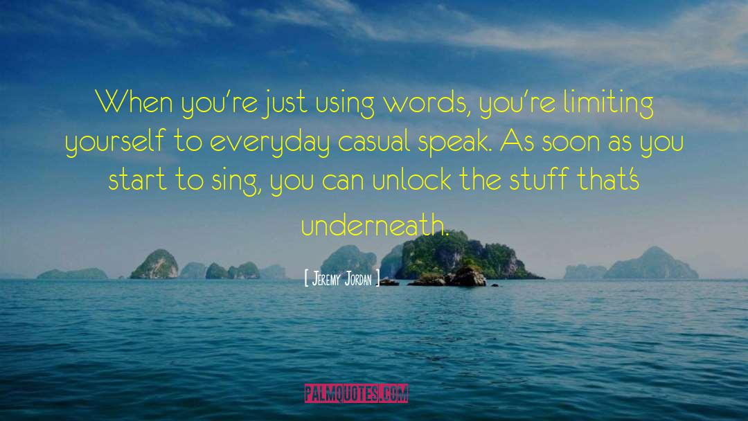 Jeremy Jordan Quotes: When you're just using words,