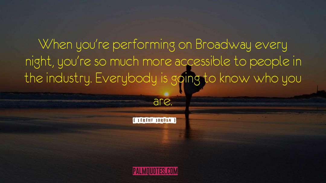 Jeremy Jordan Quotes: When you're performing on Broadway