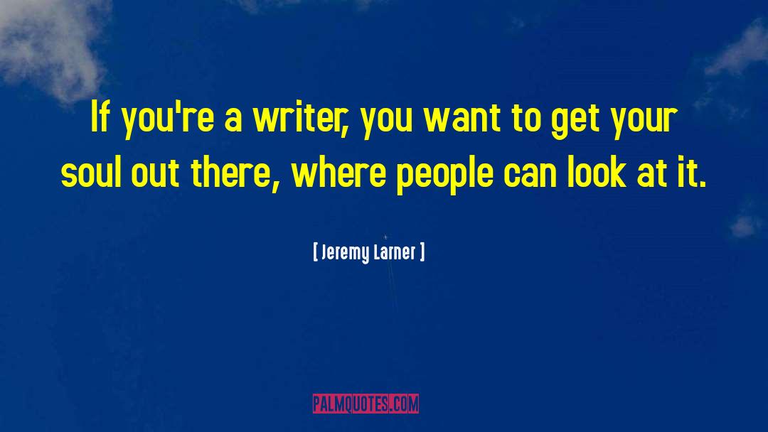 Jeremy Larner Quotes: If you're a writer, you