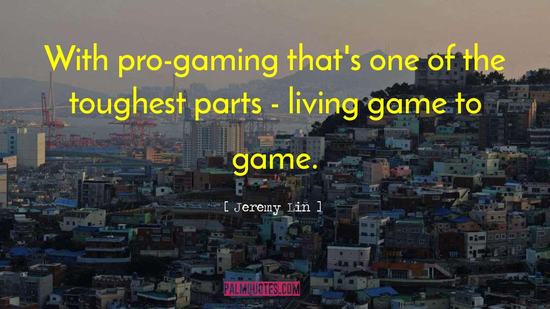 Jeremy Lin Quotes: With pro-gaming that's one of