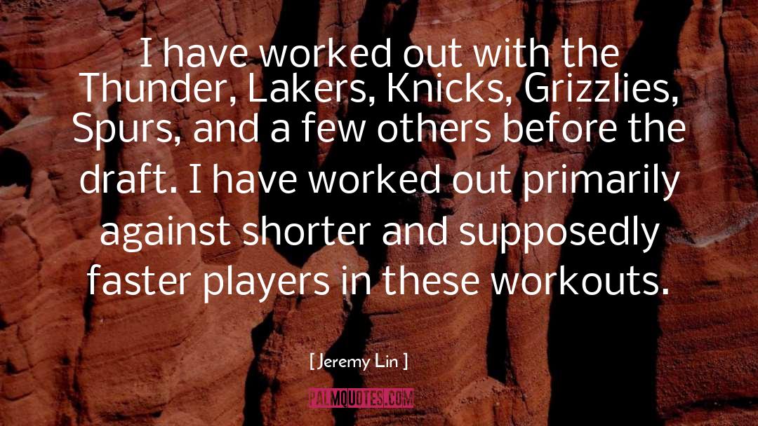 Jeremy Lin Quotes: I have worked out with