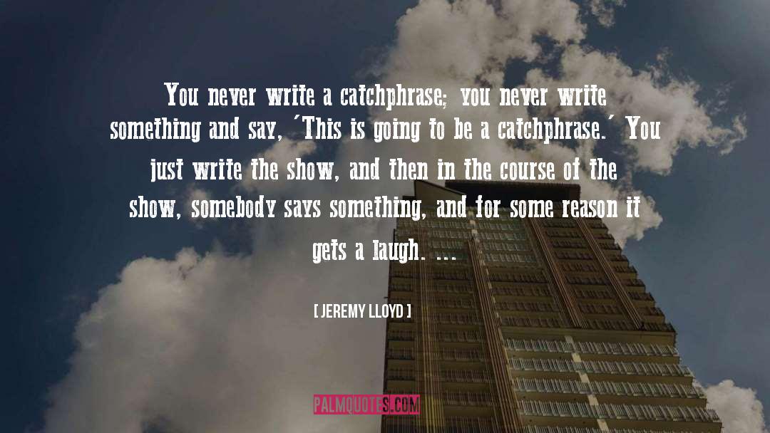 Jeremy Lloyd Quotes: You never write a catchphrase;