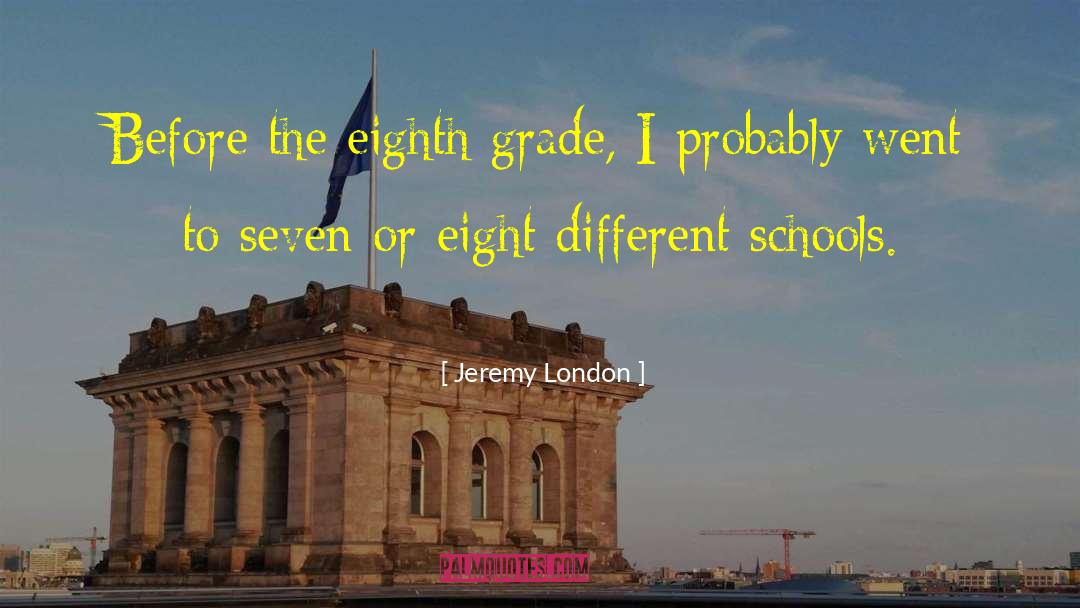 Jeremy London Quotes: Before the eighth grade, I